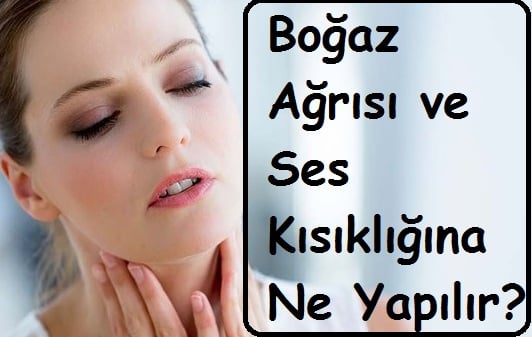 Boğaz Ağrısı ve Ses Kısıklığına Ne Yapılır