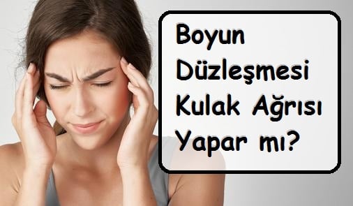 Boyun Düzleşmesi Kulak Ağrısı Yapar mı