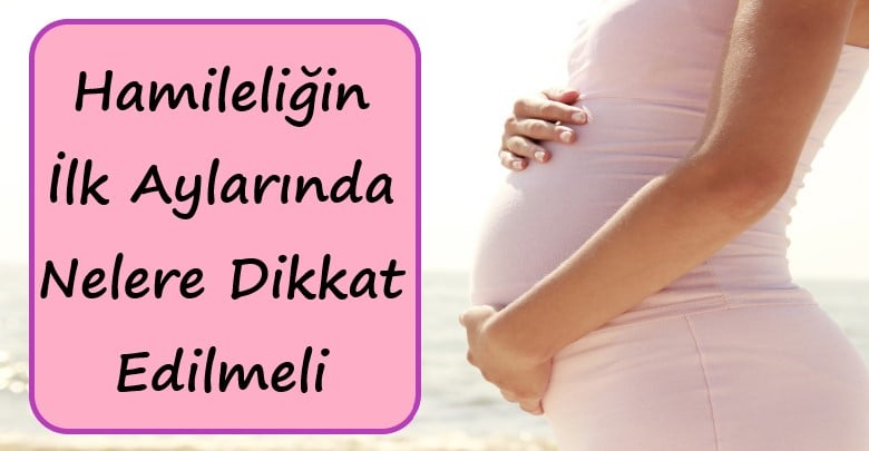 Hamileliğin İlk Aylarında Nelere Dikkat Edilmeli