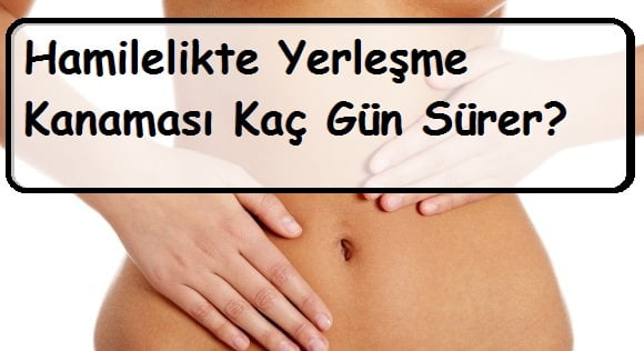 Hamilelikte Yerleşme Kanaması Kaç Gün Sürer