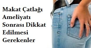 Makat Çatlağı Ameliyatı Sonrası Dikkat Edilmesi Gerekenler