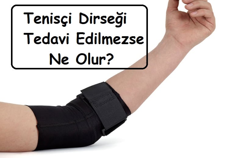 Tenisçi Dirseği Tedavi Edilmezse Ne Olur?